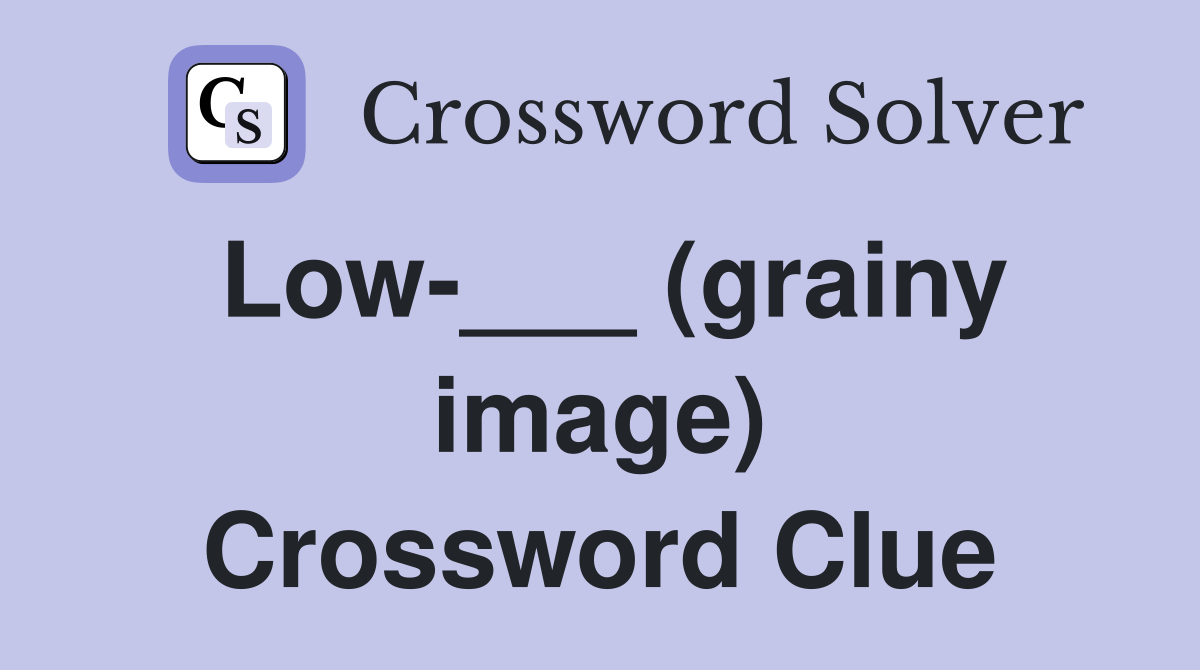 Low-___ (grainy image) Crossword Clue