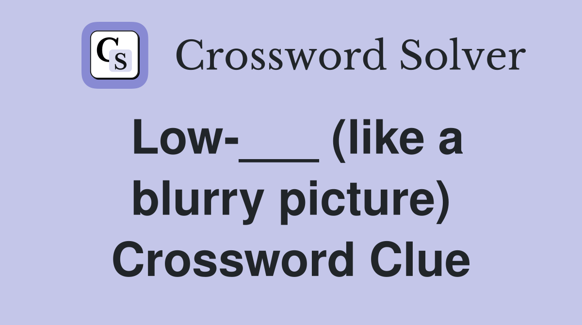 Low-___ (like a blurry picture) Crossword Clue