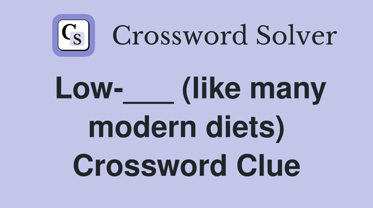 Low-___ (like many modern diets) Crossword Clue