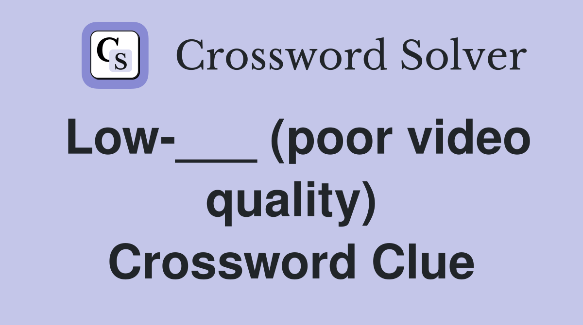 Low-___ (poor video quality) Crossword Clue