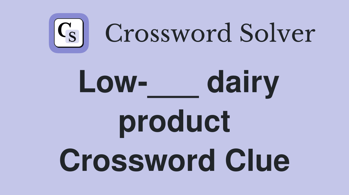 Low-___ dairy product Crossword Clue