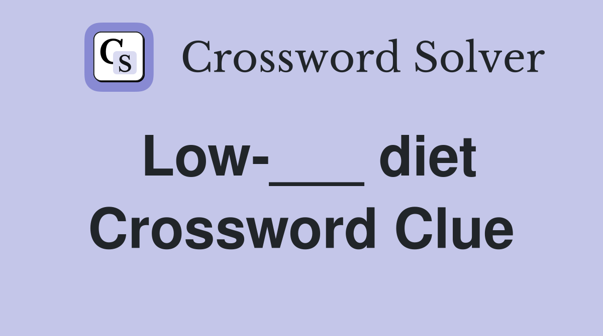 Low-___ diet Crossword Clue