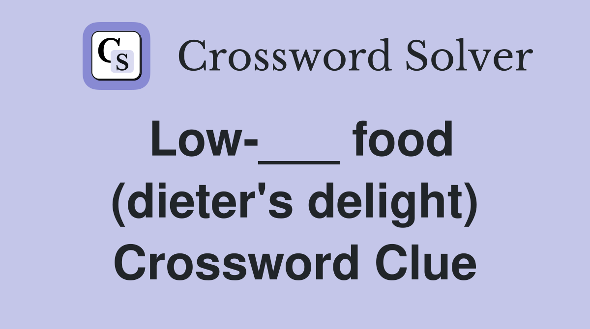 Low-___ food (dieter's delight) Crossword Clue