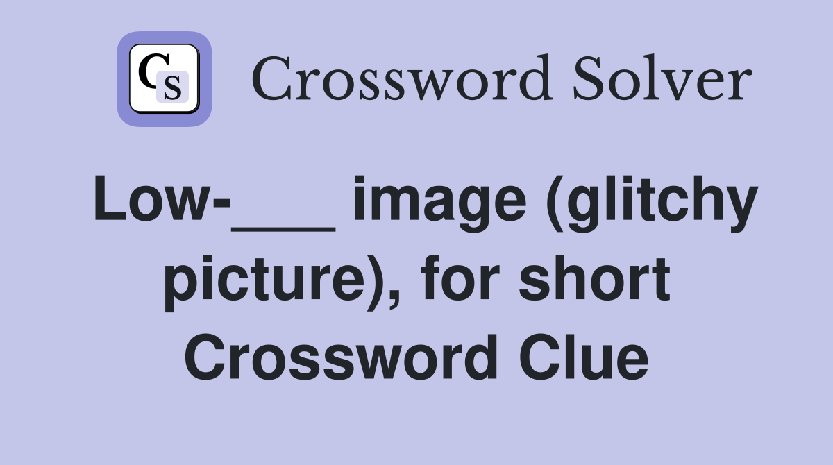 Low-___ image (glitchy picture), for short Crossword Clue