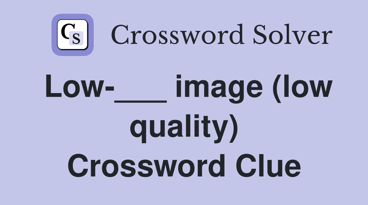 Low-___ image (low quality) Crossword Clue