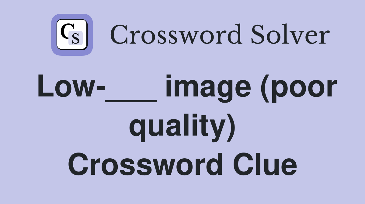 Low-___ image (poor quality) Crossword Clue