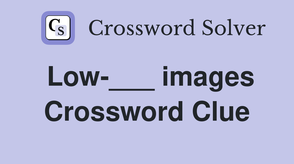 Low-___ images Crossword Clue