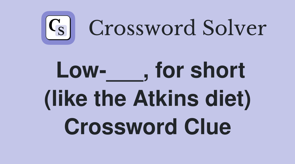 Low-___, for short (like the Atkins diet) Crossword Clue