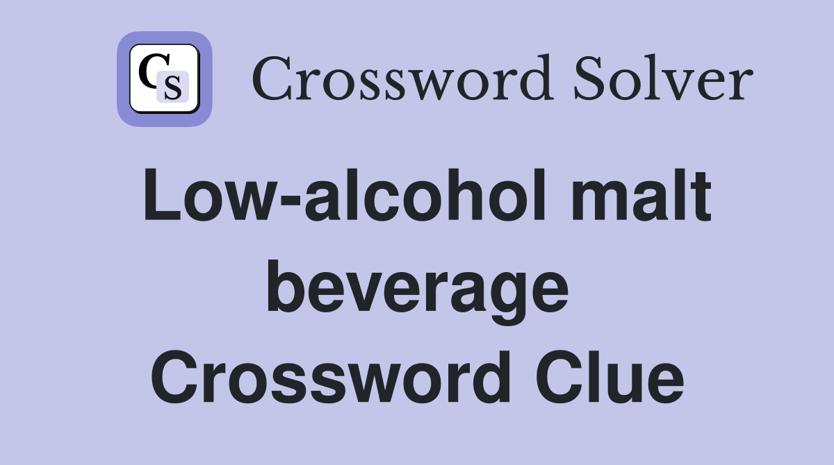 Low-alcohol malt beverage Crossword Clue
