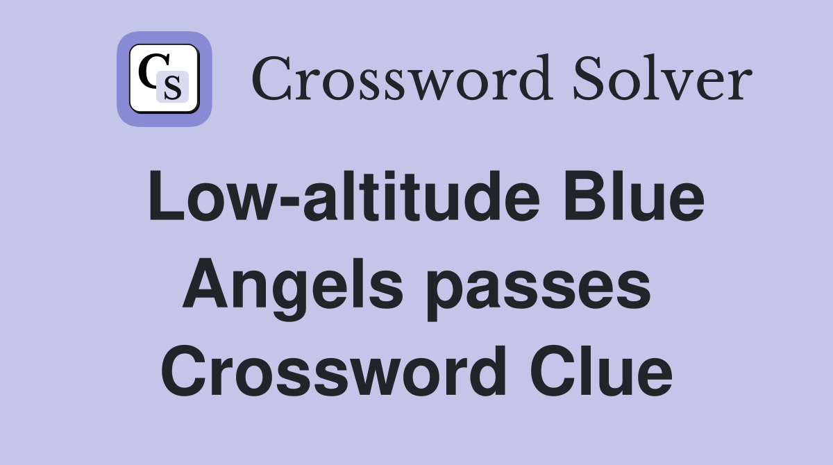 Low-altitude Blue Angels passes Crossword Clue