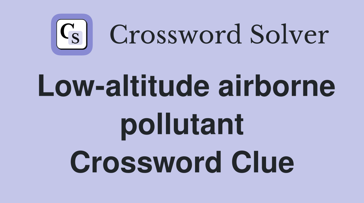 Low-altitude airborne pollutant Crossword Clue