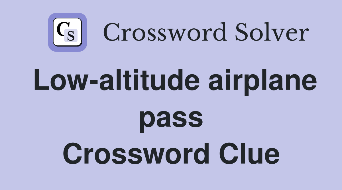 Low-altitude airplane pass Crossword Clue
