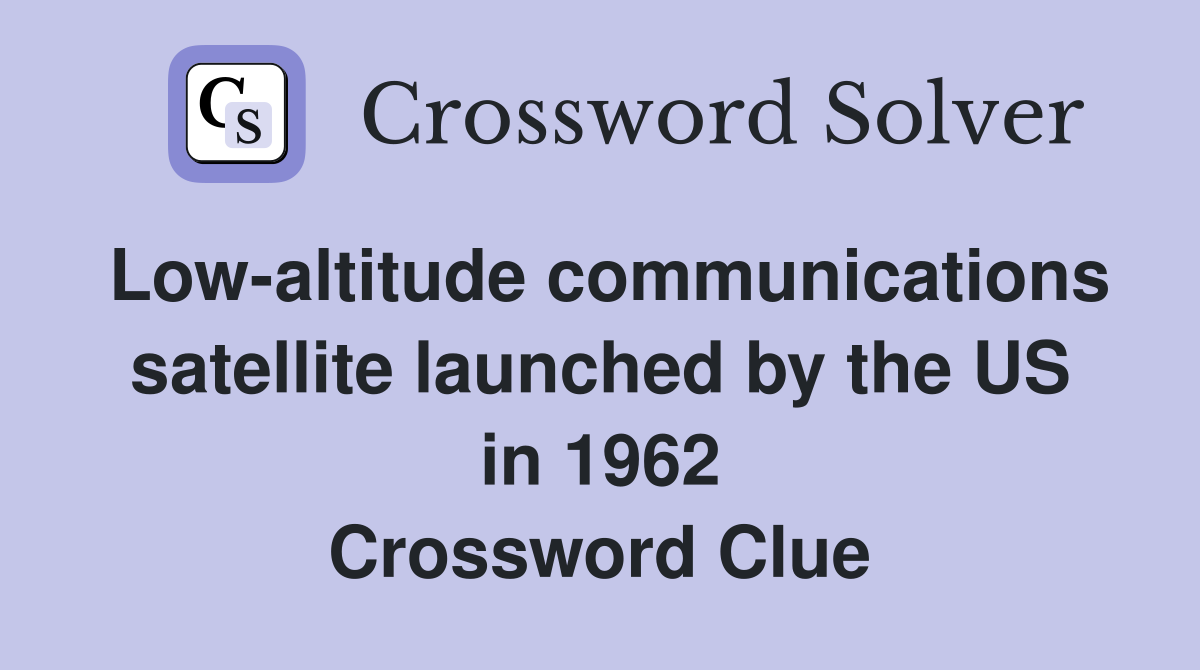Low-altitude communications satellite launched by the US in 1962 Crossword Clue