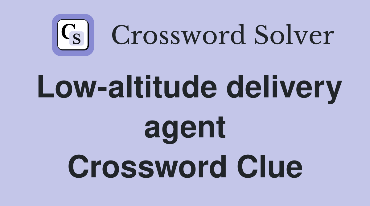 Low-altitude delivery agent Crossword Clue