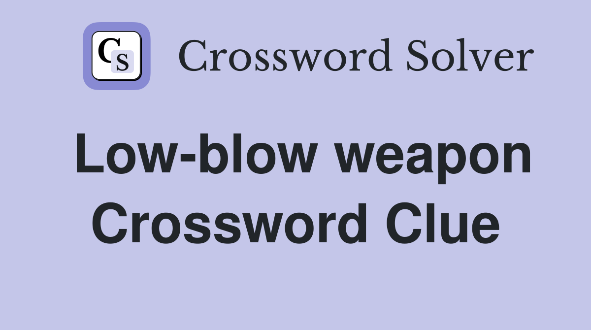 Low-blow weapon Crossword Clue
