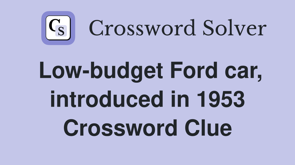 Low-budget Ford car, introduced in 1953 Crossword Clue