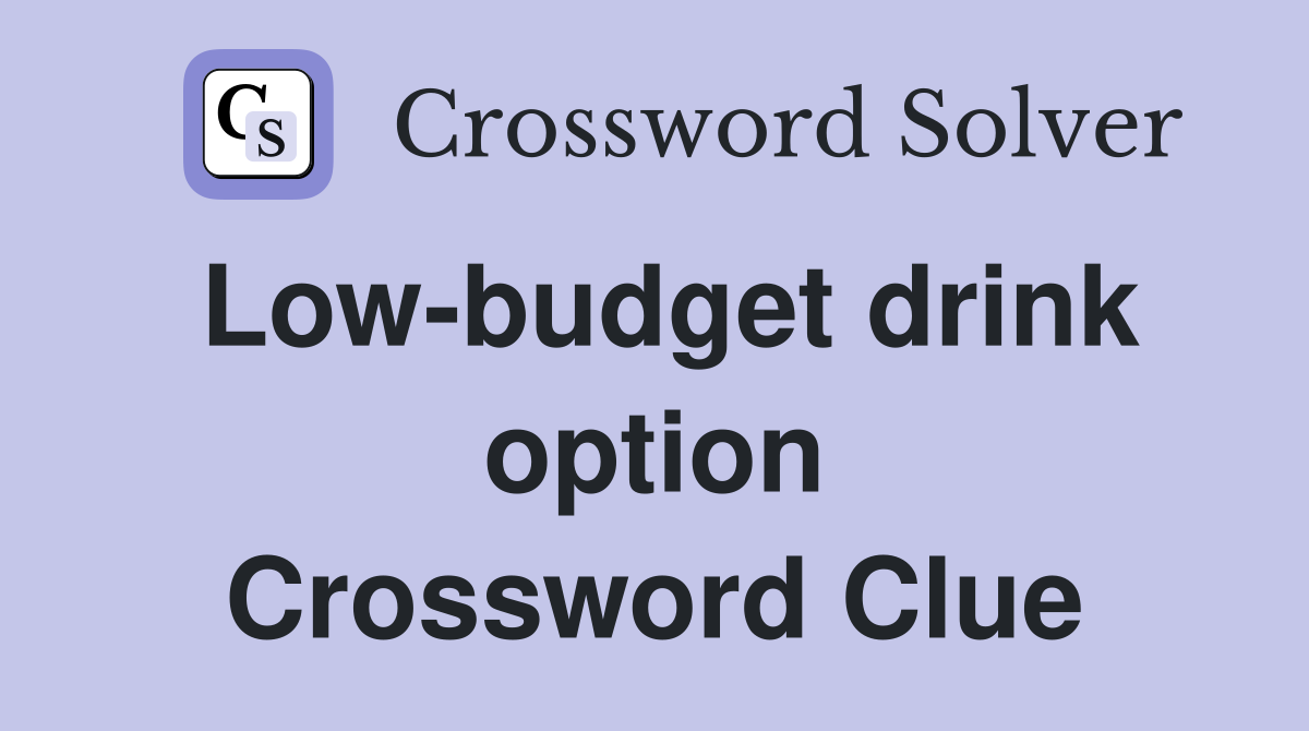 Low-budget drink option Crossword Clue