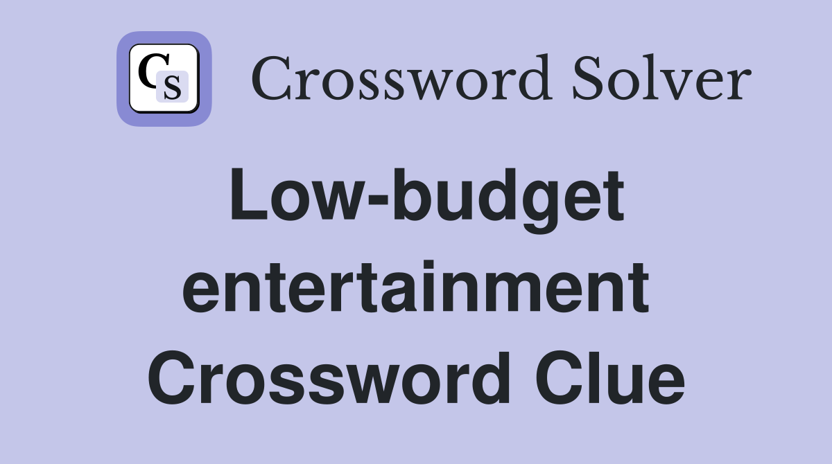 Low-budget entertainment Crossword Clue