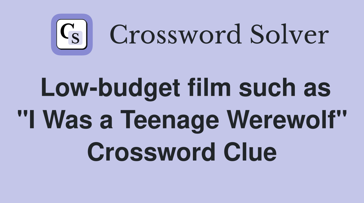 Low-budget film such as "I Was a Teenage Werewolf" Crossword Clue