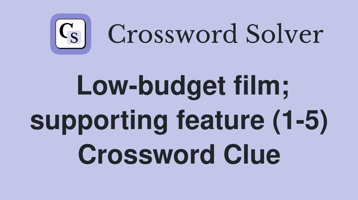 Low-budget film; supporting feature (1-5) Crossword Clue