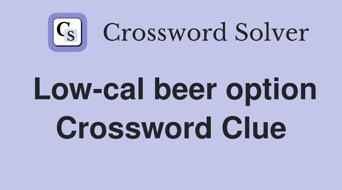 Low-cal beer option Crossword Clue