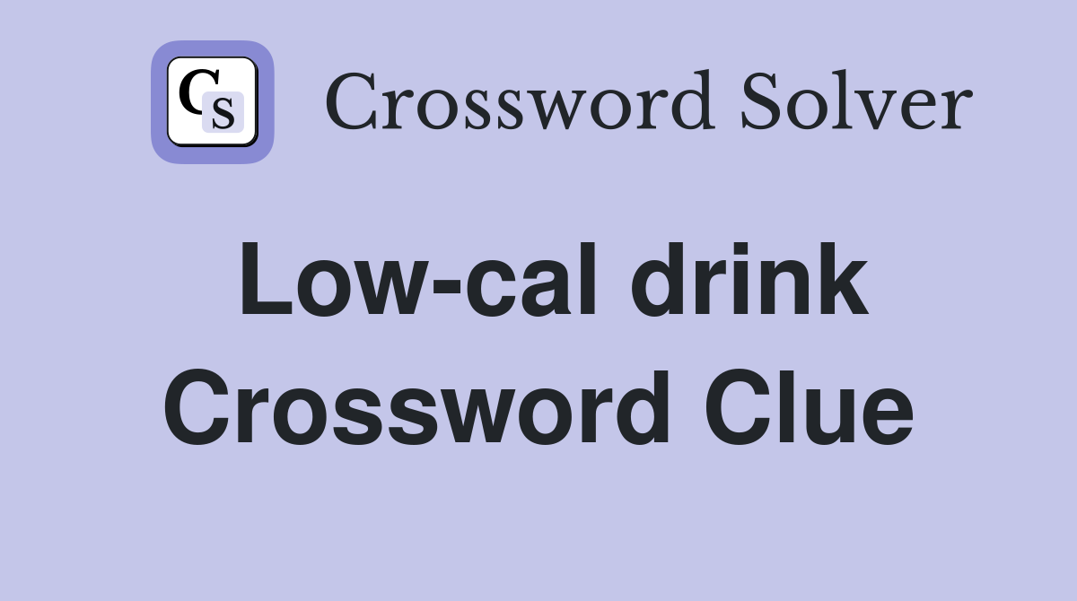 Low-cal drink Crossword Clue