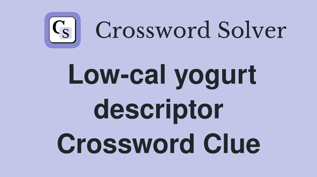 Low-cal yogurt descriptor Crossword Clue