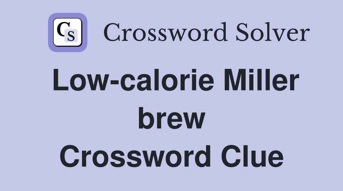 Low-calorie Miller brew Crossword Clue