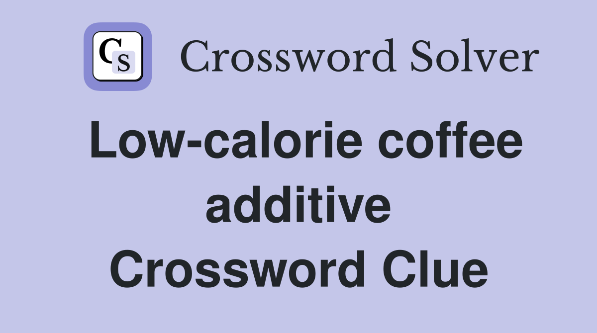 Low-calorie coffee additive Crossword Clue