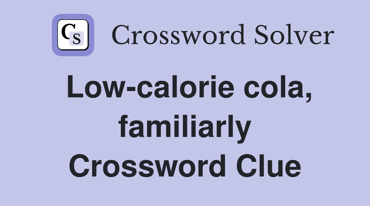 Low-calorie cola, familiarly Crossword Clue