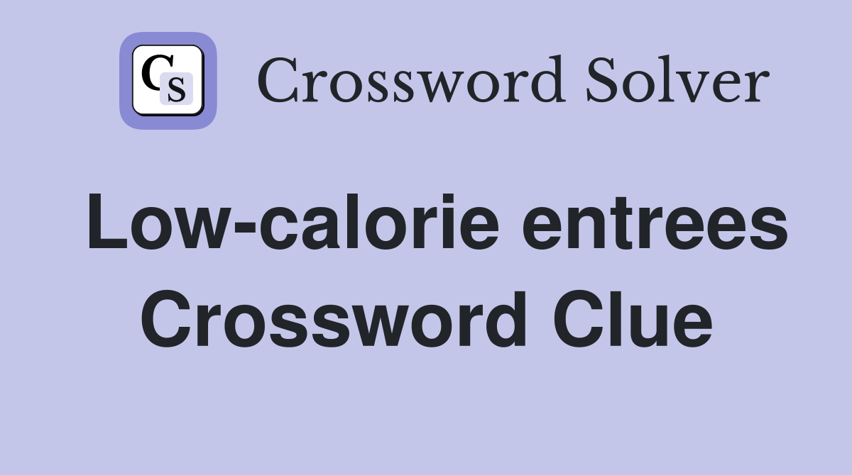 Low-calorie entrees Crossword Clue