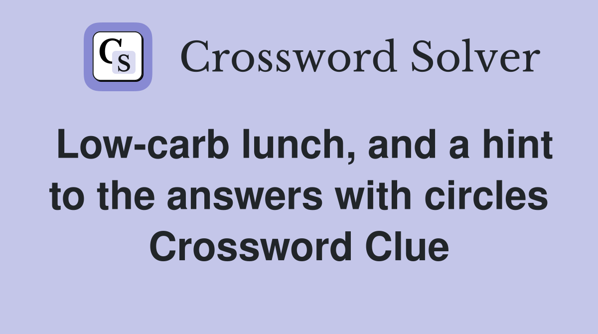 Low-carb lunch, and a hint to the answers with circles Crossword Clue