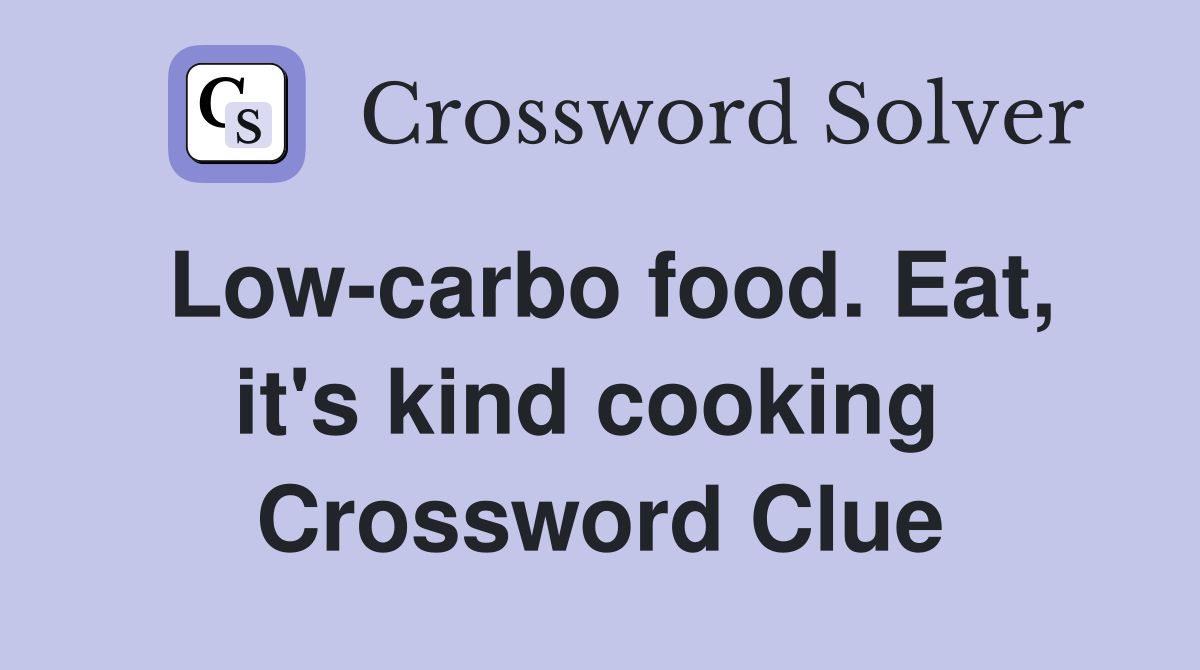 Low-carbo food. Eat, it's kind cooking  Crossword Clue