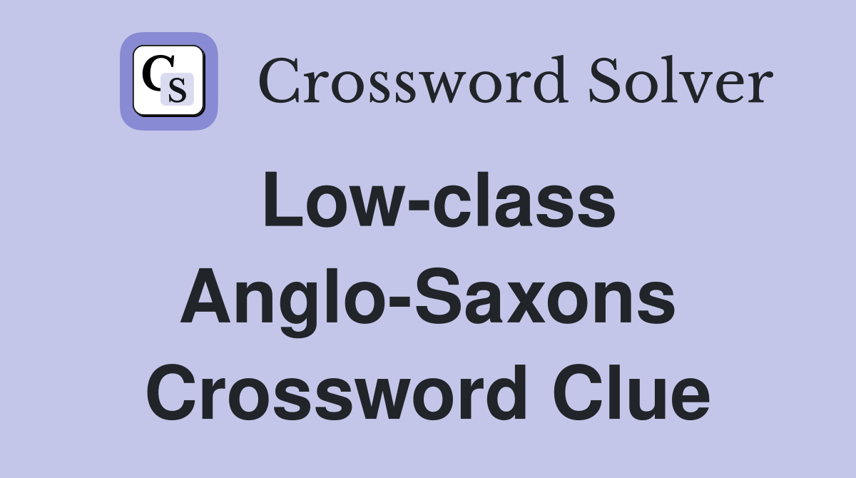 Low-class Anglo-Saxons Crossword Clue