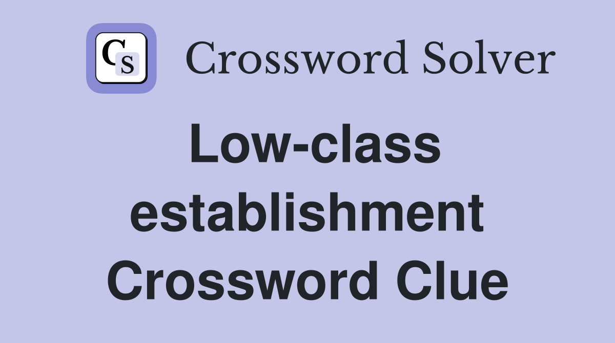 Low-class establishment Crossword Clue