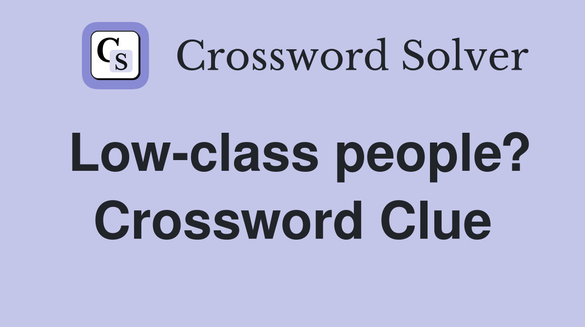 Low-class people? Crossword Clue