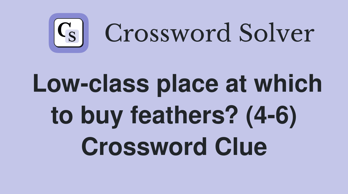 Low-class place at which to buy feathers? (4-6) Crossword Clue