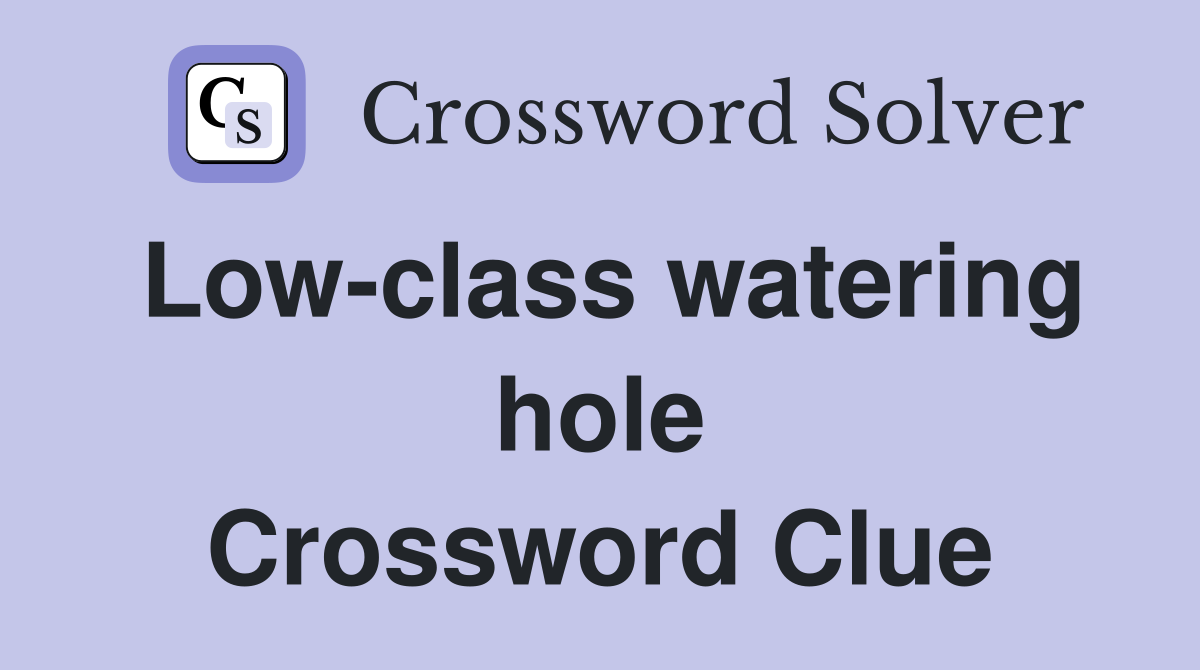 Low-class watering hole Crossword Clue