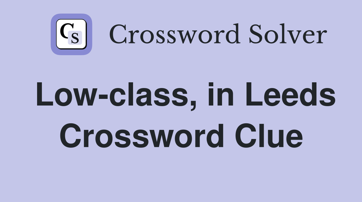 Low-class, in Leeds Crossword Clue