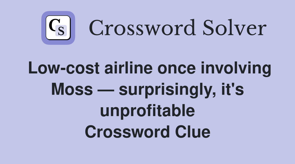 Low-cost airline once involving Moss — surprisingly, it's unprofitable Crossword Clue