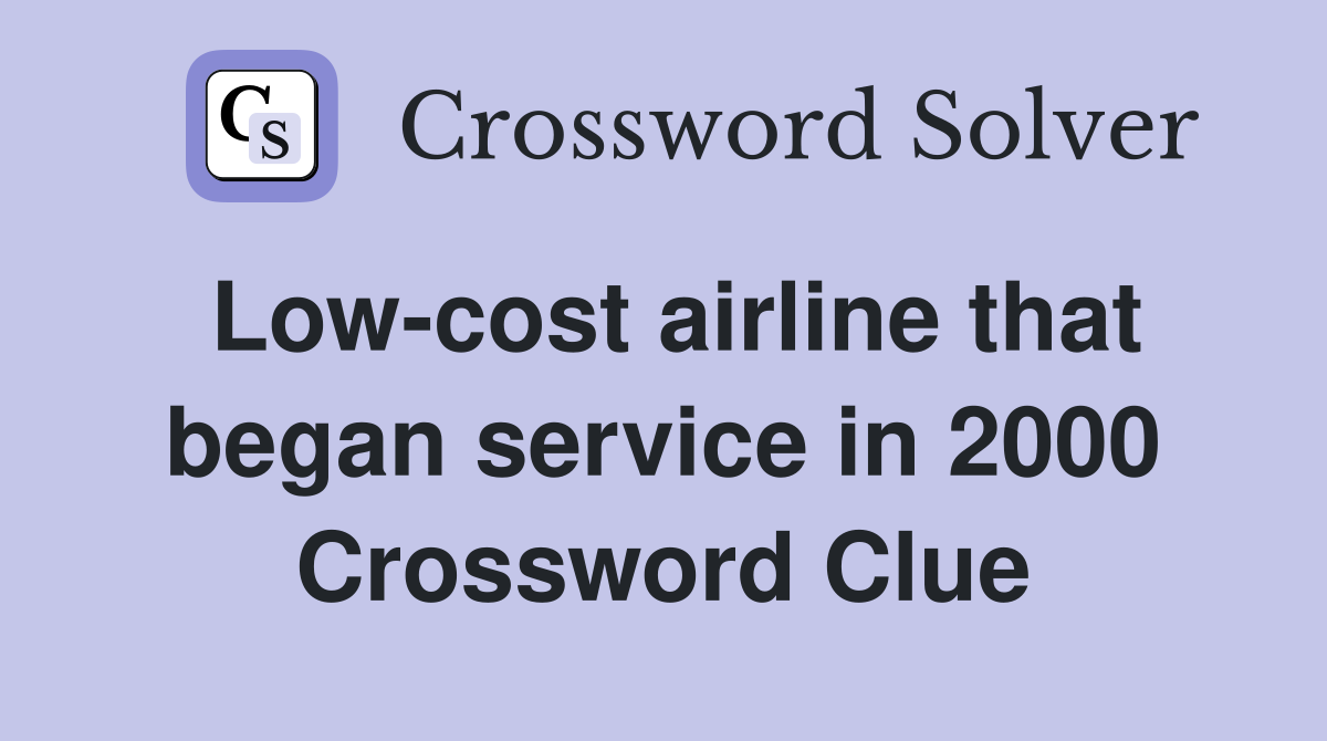Low-cost airline that began service in 2000 Crossword Clue