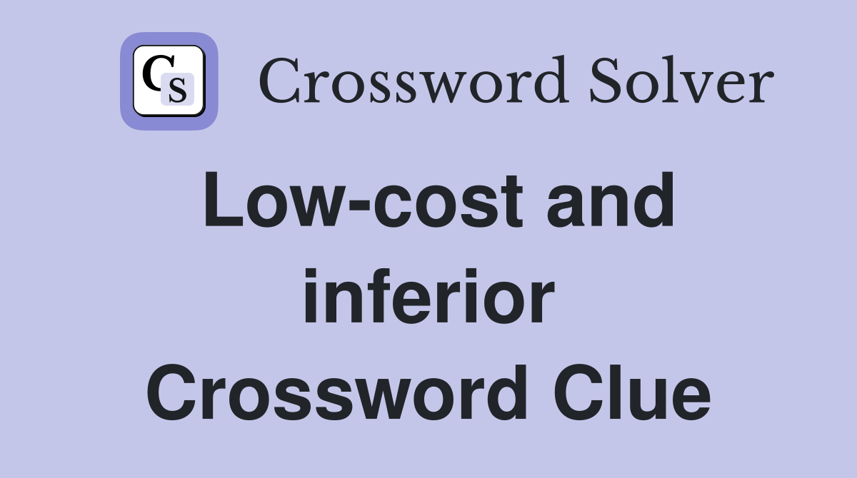 Low-cost and inferior Crossword Clue