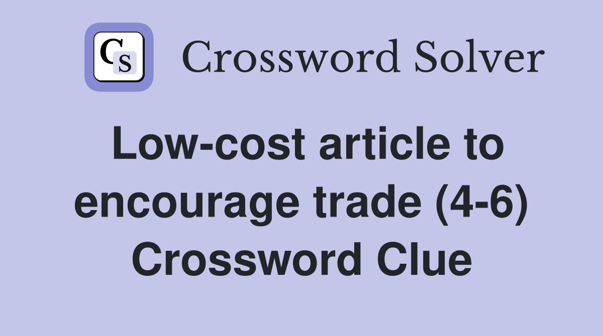 Low-cost article to encourage trade (4-6) Crossword Clue