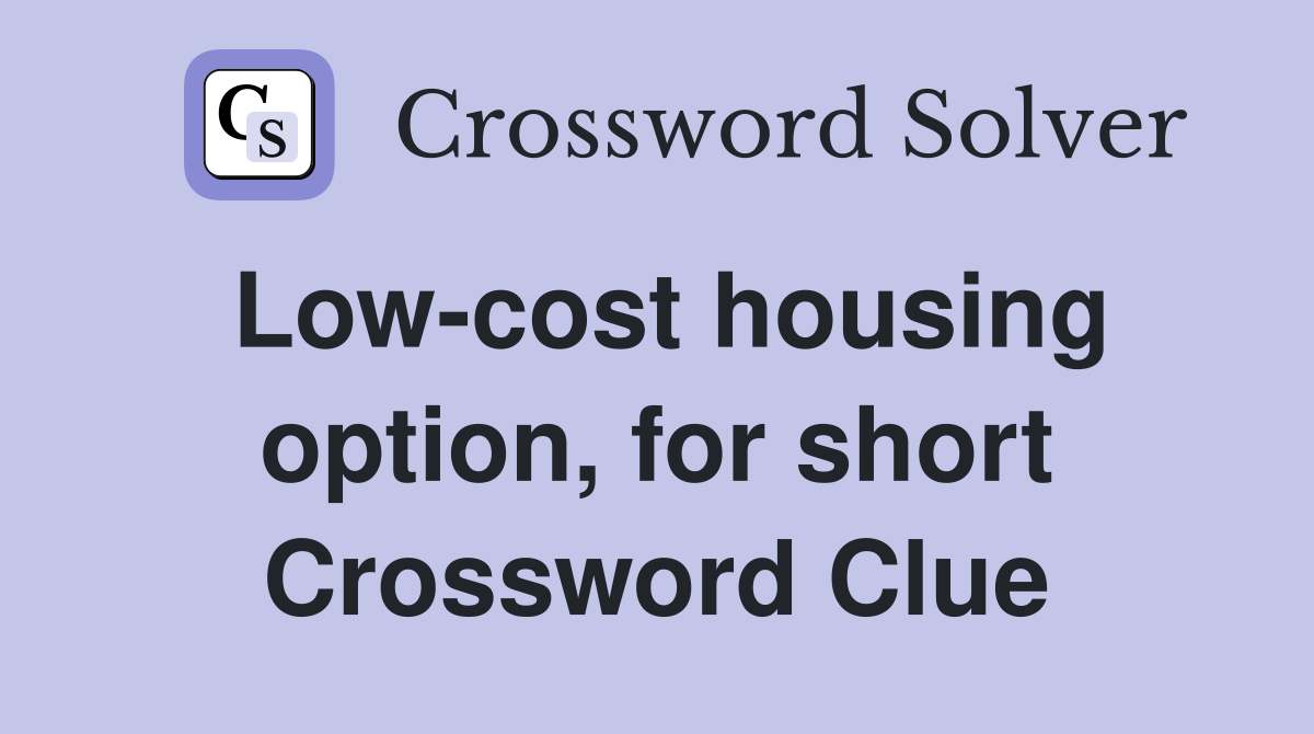 Low-cost housing option, for short Crossword Clue