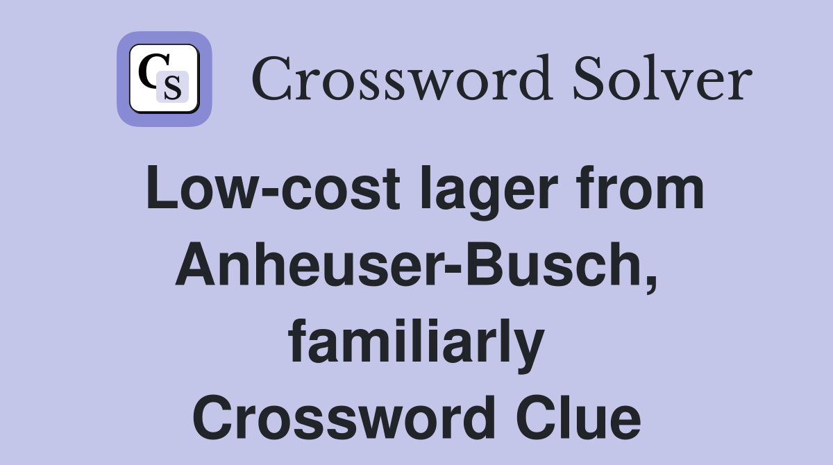 Low-cost lager from Anheuser-Busch, familiarly Crossword Clue