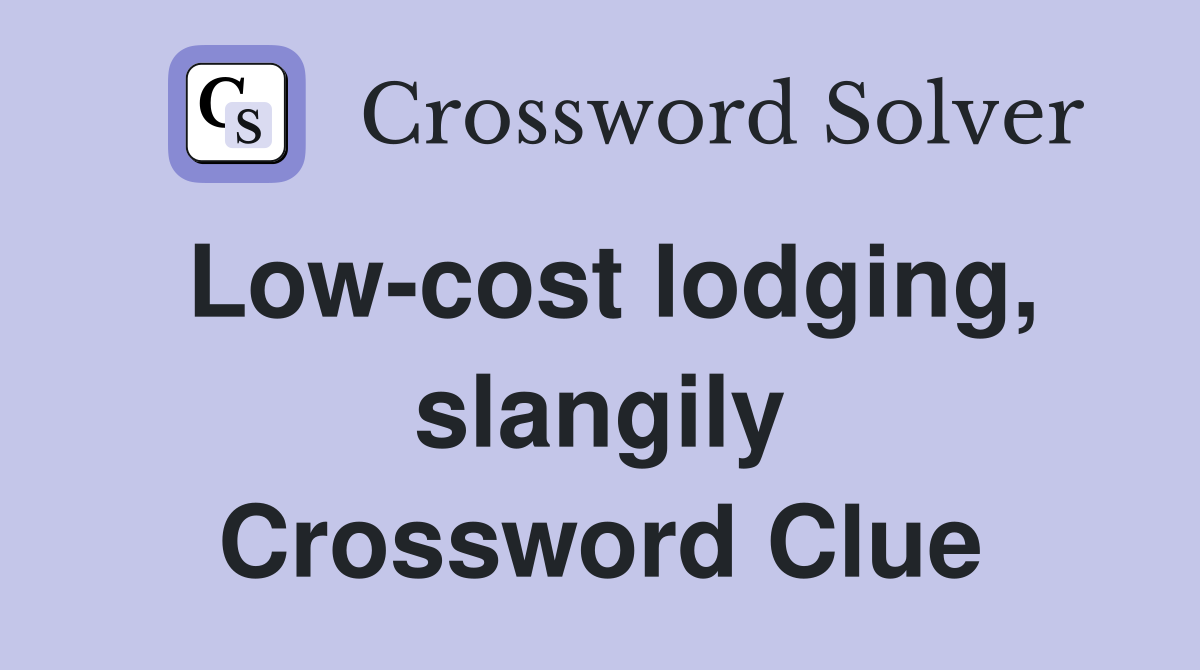 Low-cost lodging, slangily Crossword Clue