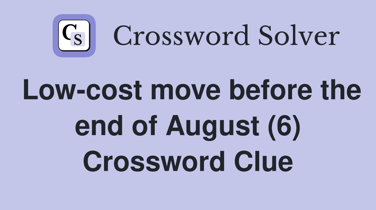 Low-cost move before the end of August (6) Crossword Clue