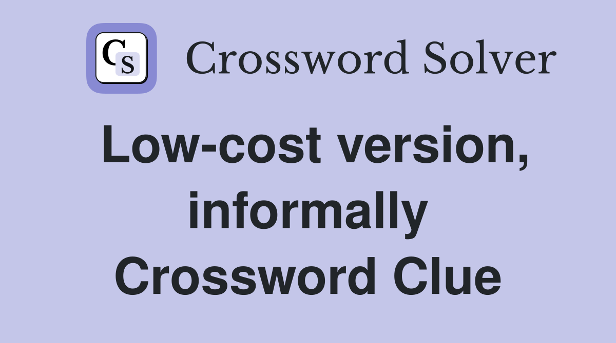Low-cost version, informally Crossword Clue