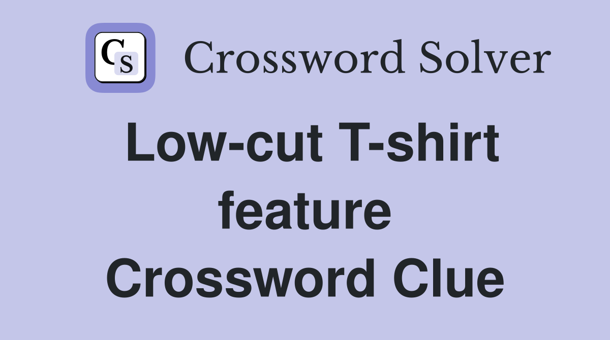 Low-cut T-shirt feature Crossword Clue
