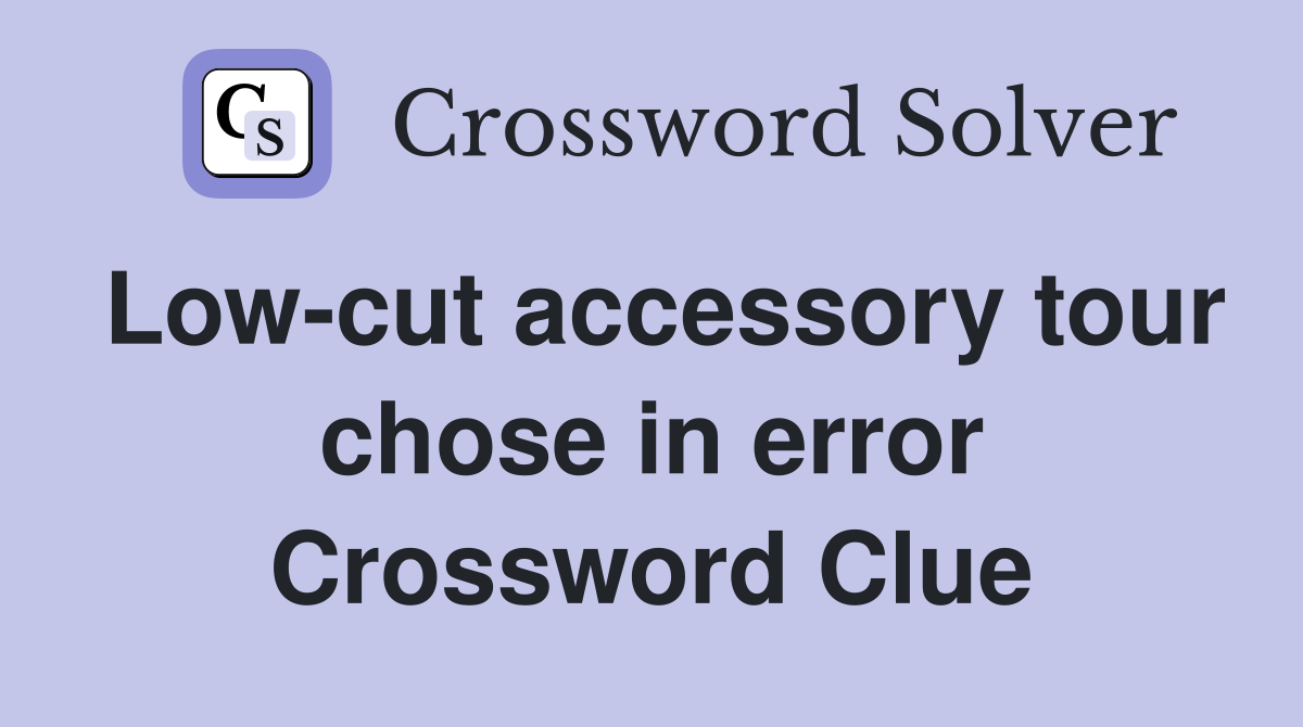 Low-cut accessory tour chose in error Crossword Clue